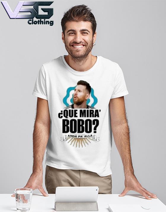 Messi Que Miras Bobo Argentina World Cup Qatar 2022 Lionel Messi Shirt -  Ink In Action