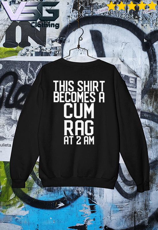 Thí shirt becomes a cum rag at a am shirt, hoodie, sweater, long