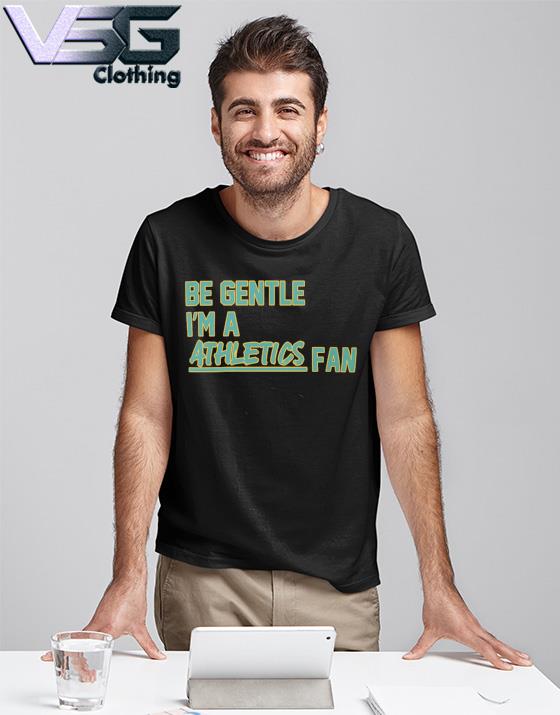 Be Gentle I'm A Athletics Fan T-shirt