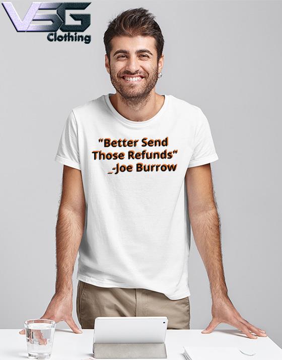 Better Send Those Refunds Joe Burrow Shirt