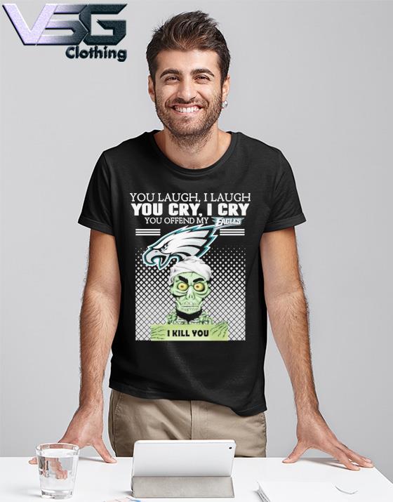 Achmed you lauch i laugh you cry i cry you offend my Philadelphia Eagles shirt