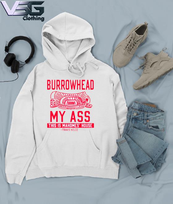 Burrowhead My Ass Travis Kelce Shirt, hoodie, sweater, long sleeve