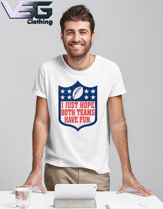 I Just Hope Both Teams Have Fun Shirt, Funny Super Bowl Cute