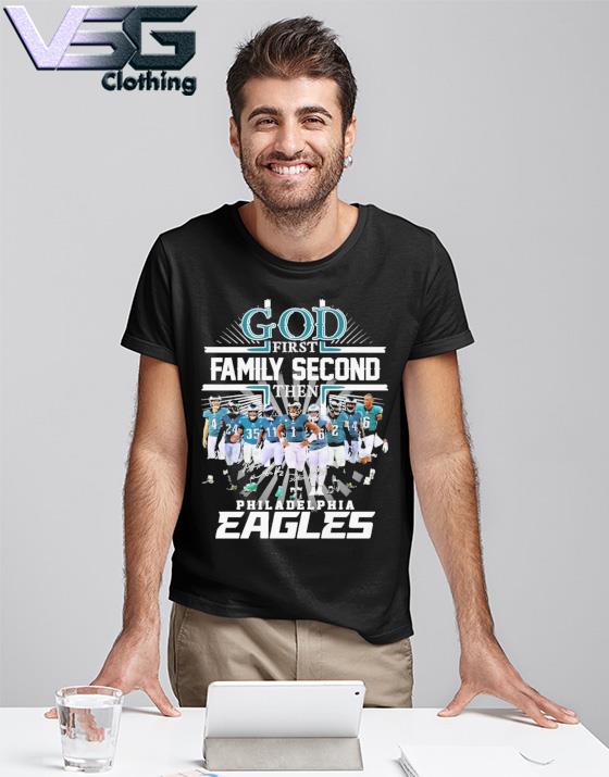 God first family second then Philadelphia Eagles team signatures shirt