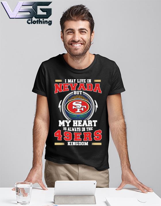 I May Live In Nevada But My Heart Is Always In The 49ers Shirt -  High-Quality Printed Brand