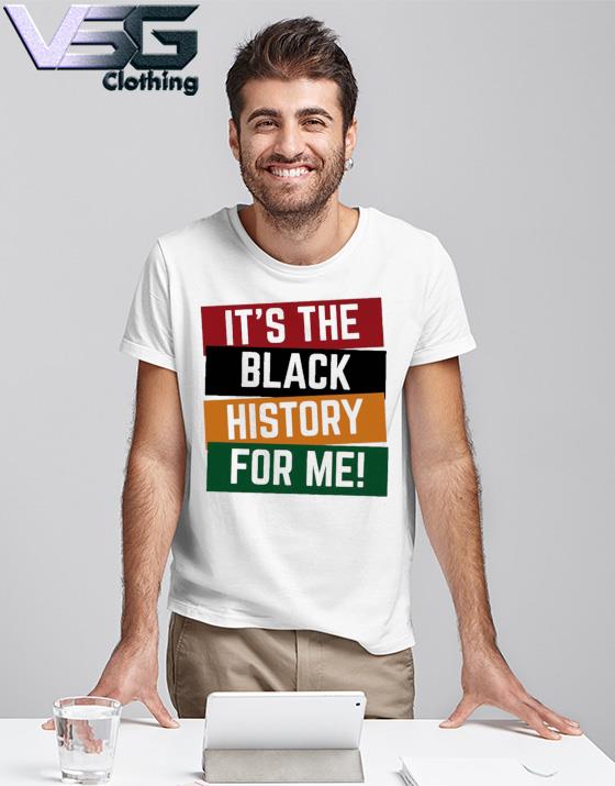 It's The Black History For Me shirt