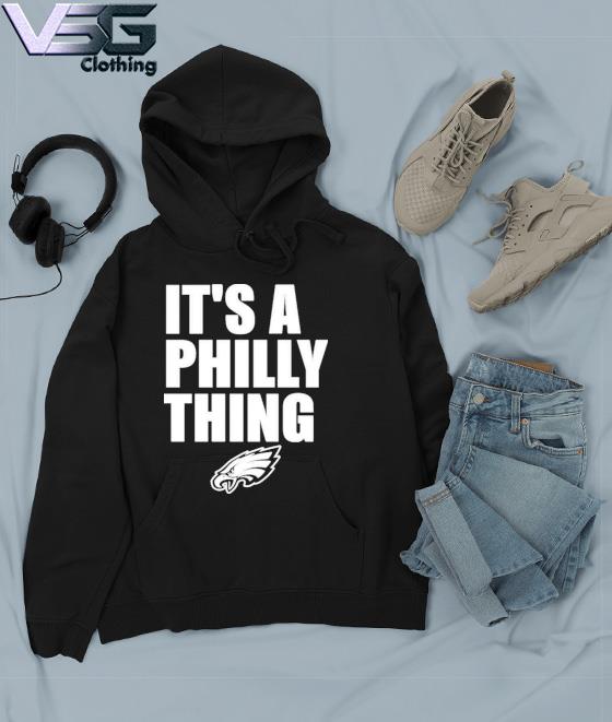 Official Philadelphia Eagles It's A Philly Thing Shirt, hoodie, sweater,  long sleeve and tank top