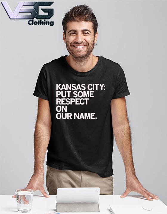 Official Kansas City Put Some Respect On Our Name shirt