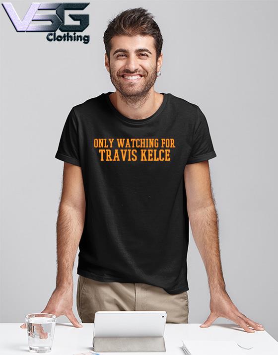 Official Only Watching For Travis Kelce Shirt