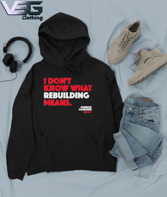 Patrick Mahomes I Don't Know What Rebuilding Means T-shirt