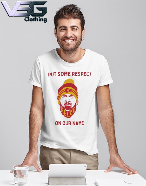 Put Some Respect On Our Names Travis Kelce Kansas city Chiefs shirt