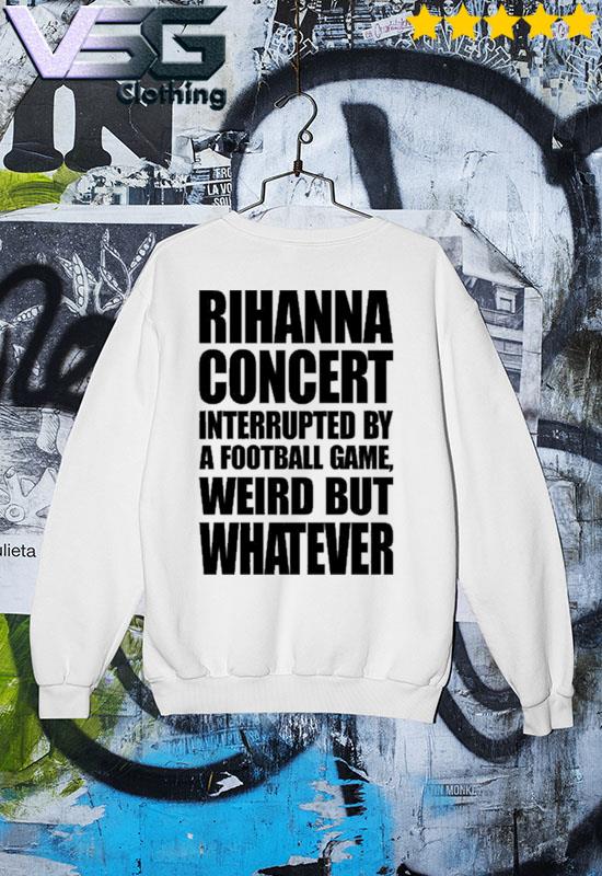 Rihanna Super Bowl Shirt Rihanna Concert Interrupted By A Football