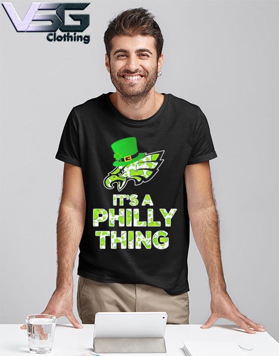 St Patrick's Day It's a Philly thing Philadelphia Eagles shirt