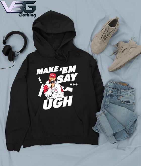 Travis Kelce Make 'em Say Ugh shirt, hoodie, sweater, long sleeve