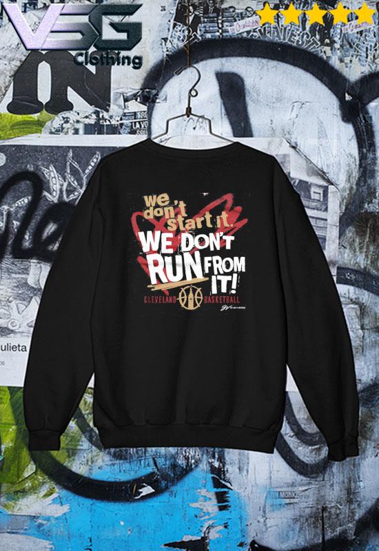We Don't Start It. We Don't Run From It Cleveland Basketball Shirt Sweater