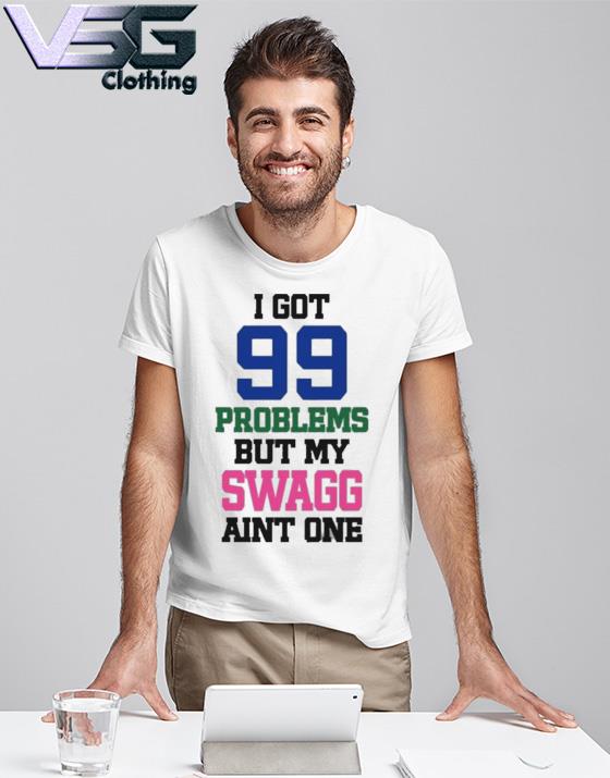 I Got 99 Problems But My Swagg Aint One Tee Shirt