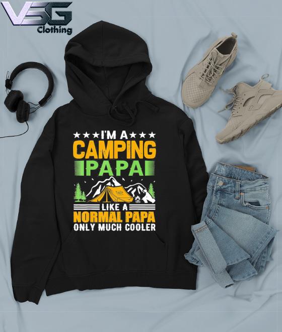 I’m a camping papa like a normal papa only much cooler Tee Shirt Hoodie