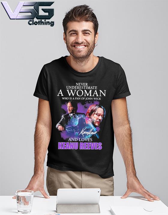 John Wick Never understand a women who is a fan of john wick keanu reeves signature shirt