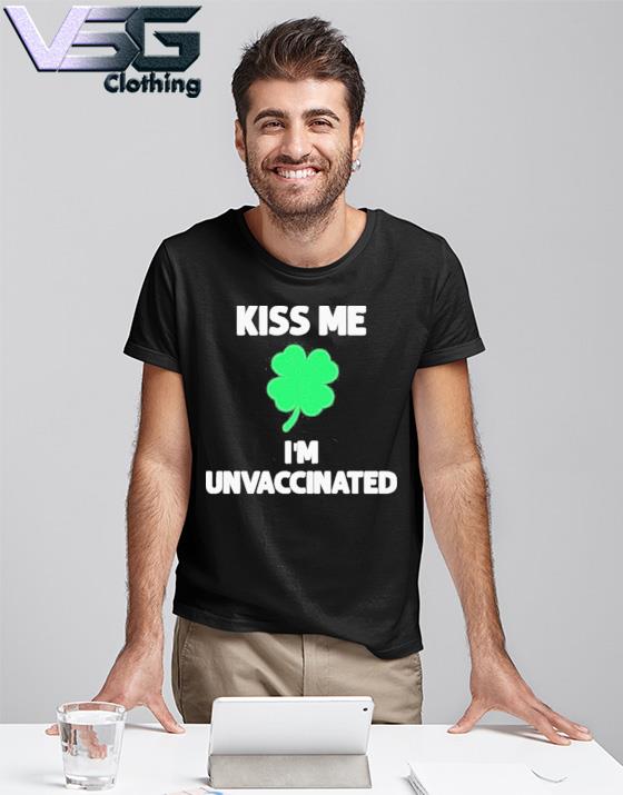 Kiss Me I’m Unvaccinated Shirt