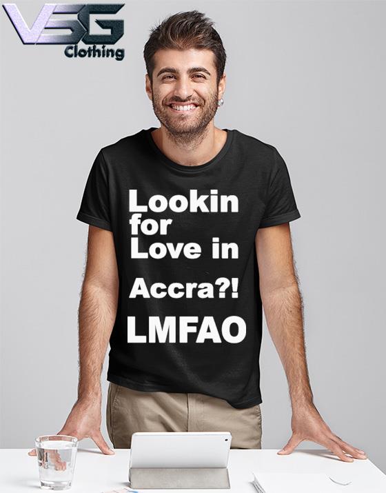 Lookin For Love In Accra Lmfao Tee shirt