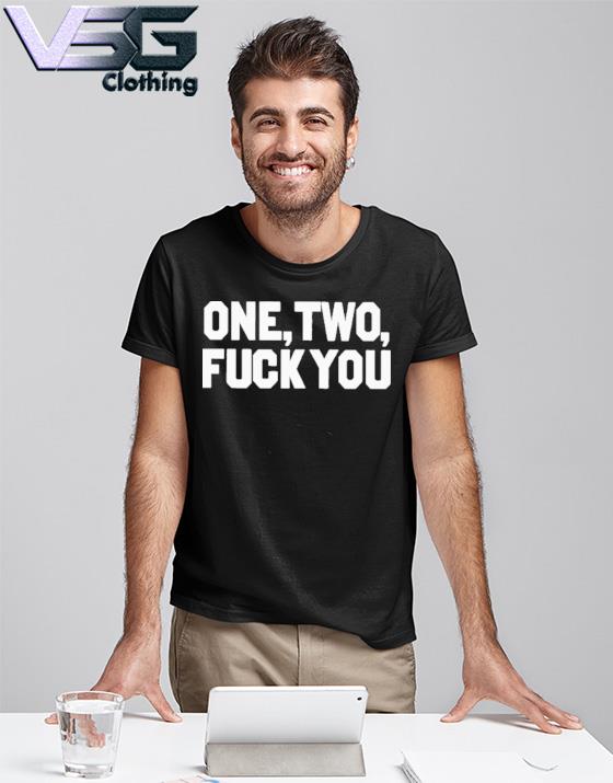 Mau P One Two Fuck You T-Shirt, hoodie, sweater, long sleeve and