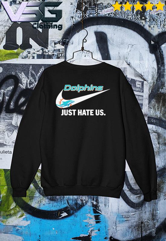 Miami Dolphins Nike Dolphins Just Hate Us Shirt, hoodie, sweater, long  sleeve and tank top