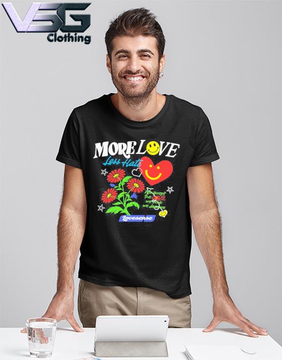 more love less hate shirt