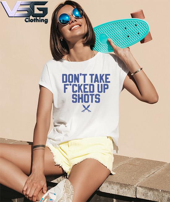 Official Don't Take Fucked Up Shots shirt