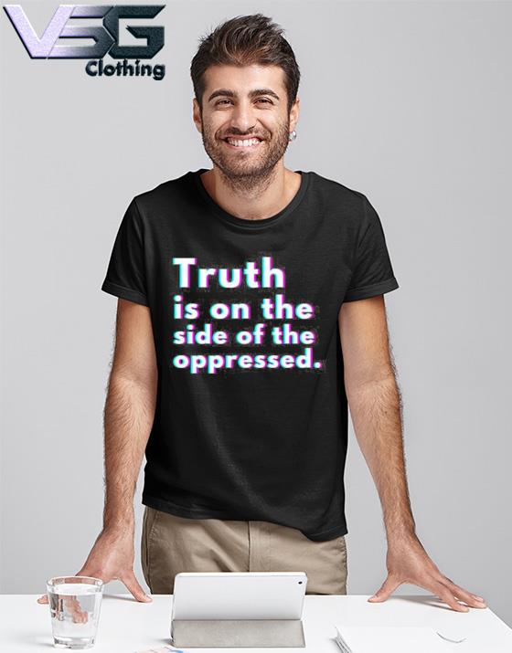 Truth Is On The Side Of The Oppressed Malcom X Quote Shirt
