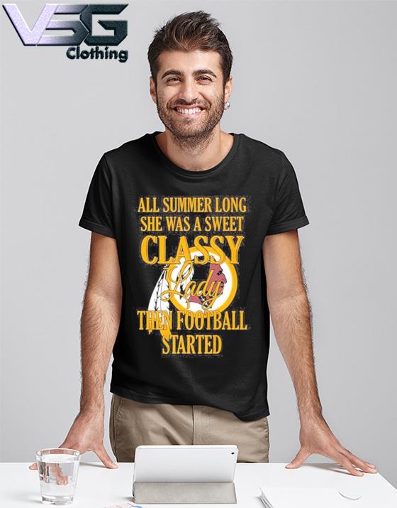 Washington Redskins All Summer Long She Was A Sweet Classy Lady Then Football Started T Shirt