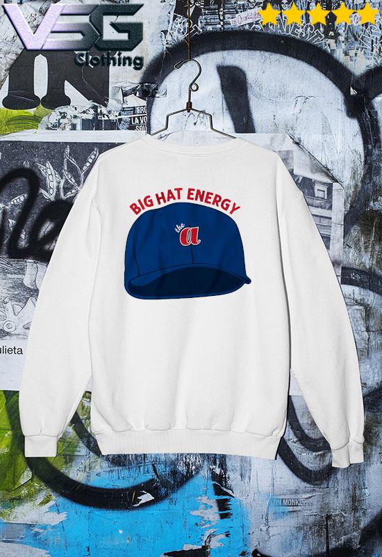 Atlanta Braves Big Hat Energy shirt, hoodie, sweater, long sleeve