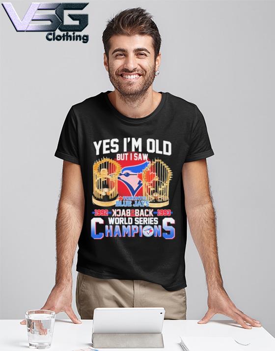 Yes I'm old but I saw toronto blue jays 1992 1993 world series champions  shirt, hoodie, sweater, long sleeve and tank top