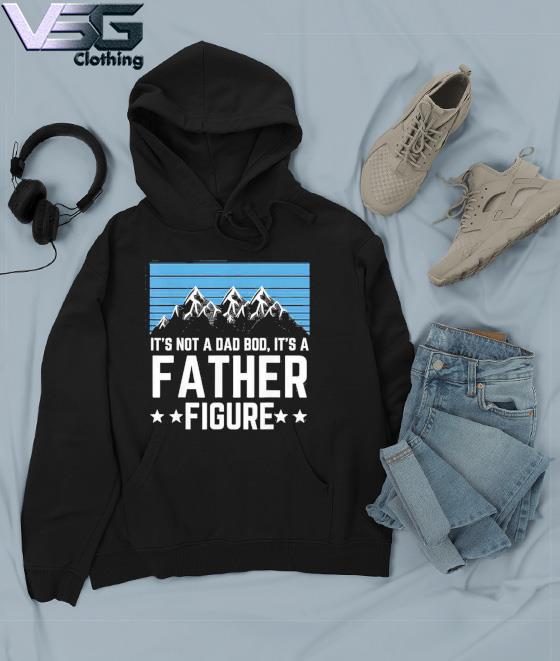 It's not a dad bod online its a father figure hoodie