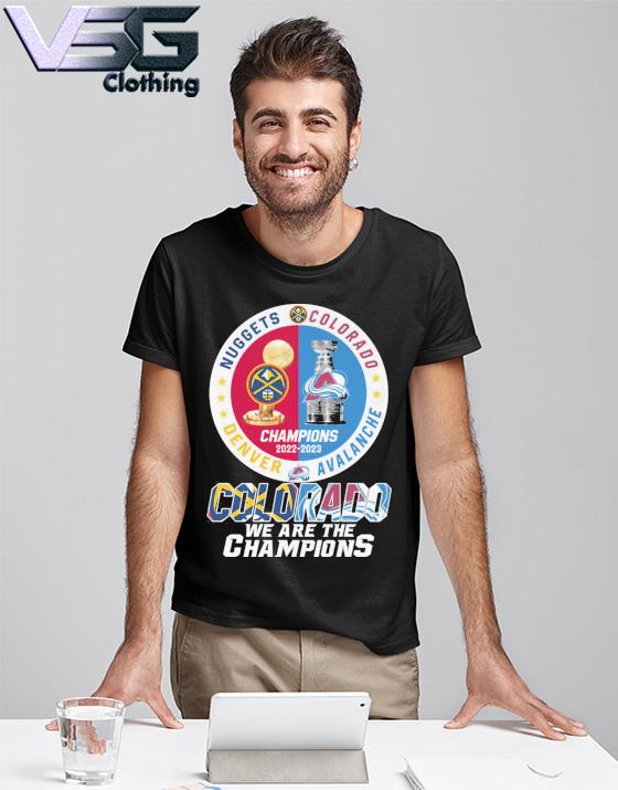 Colorado we are the champions Denver Nuggets Colorado Avalanche champions  2022 - 2023 season shirt, hoodie, sweater, long sleeve and tank top