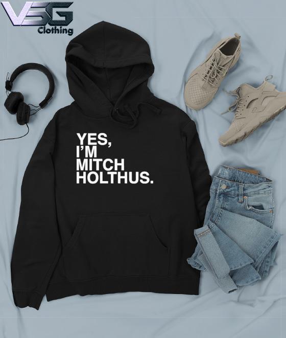 Yes i'm Mitch Holthus shirt, hoodie, sweater, long sleeve and tank top