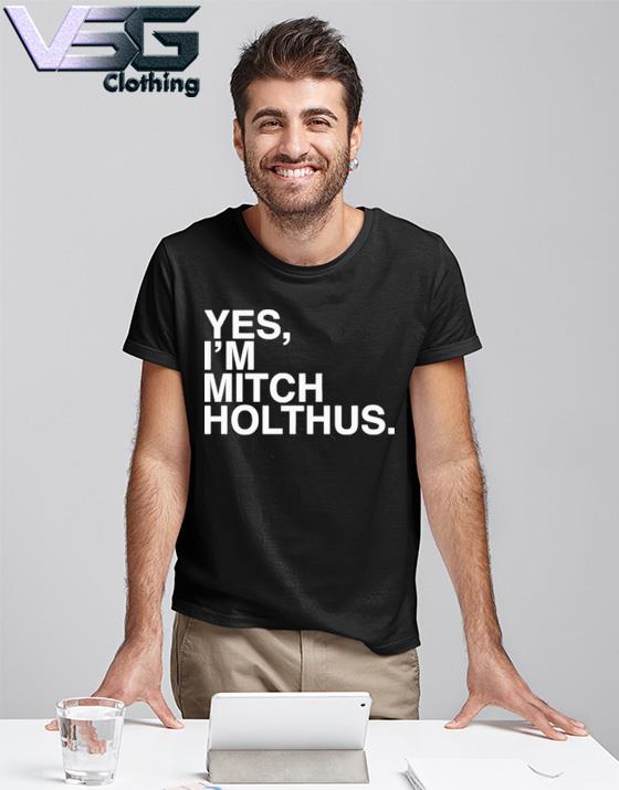 Yes i'm Mitch Holthus shirt, hoodie, sweater, long sleeve and tank top