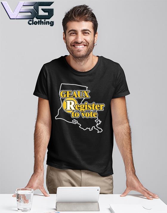 Geaux Register To Vote shirt, hoodie, sweater, long sleeve and tank top