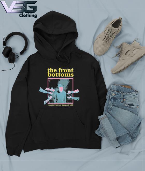 The Front Bottoms You Are Who You Hang Out With Shirt hoodie