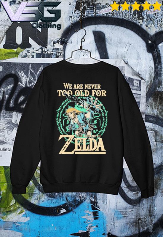 Legend Of Zelda Shirt, Breath Of The Wild Sweatshirt, We Are Never Too Old  For Zelda