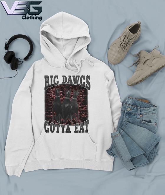 Big dawgs gotta eat shirt, hoodie, sweatshirt and tank top