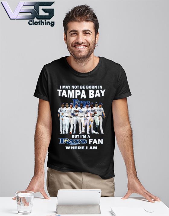 I May Not Be Born In Tampa Bay But I'm A Rays Fan Where I Am T Shirt -  Growkoc