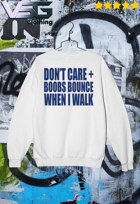 Official Don't Care Boobs Bounce When I Walk Shirt, hoodie, sweater, long  sleeve and tank top