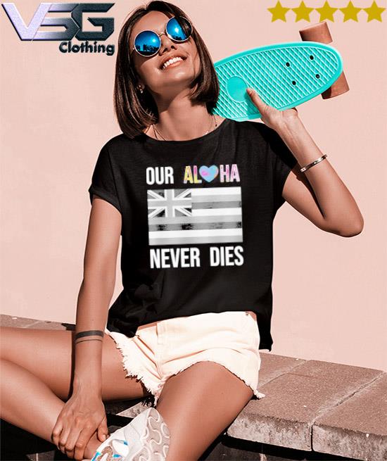 Tiffany Gomas Maui Strong Our Aloha Never Dies Shirt, hoodie, sweater, long  sleeve and tank top