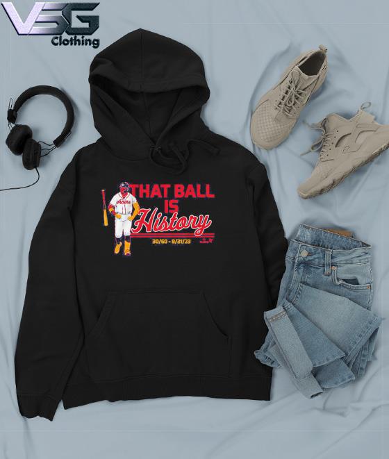 Official ronald Acuña Jr That Ball Is History Atlanta T-Shirts, hoodie,  tank top, sweater and long sleeve t-shirt