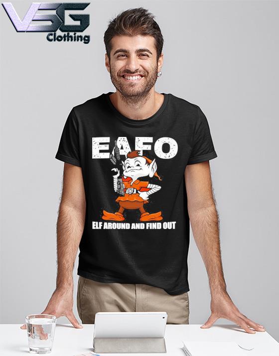 Browns Eafo Elf Around And Find Out Shirt