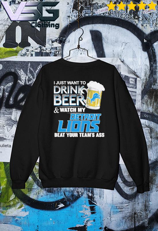 I just want to drink beer and watch my detroit lions beat your