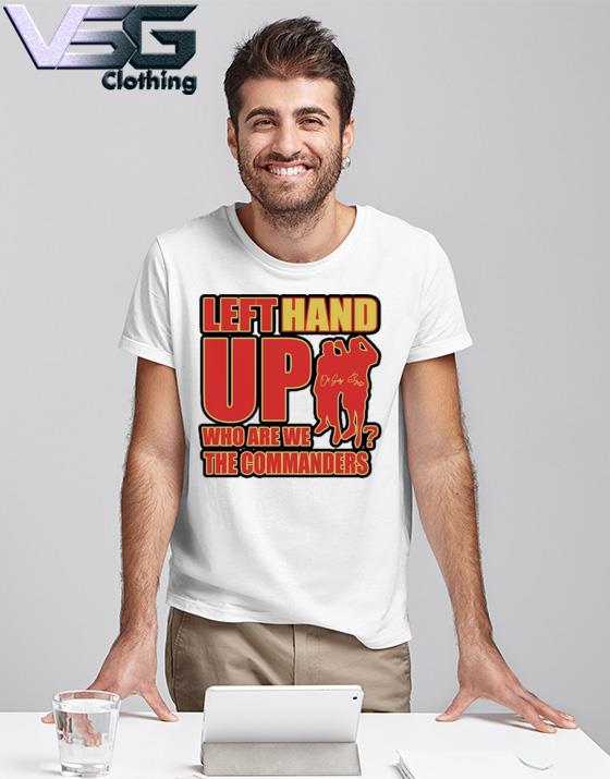 Left Hand Up Who Are We The Commanders Shirt