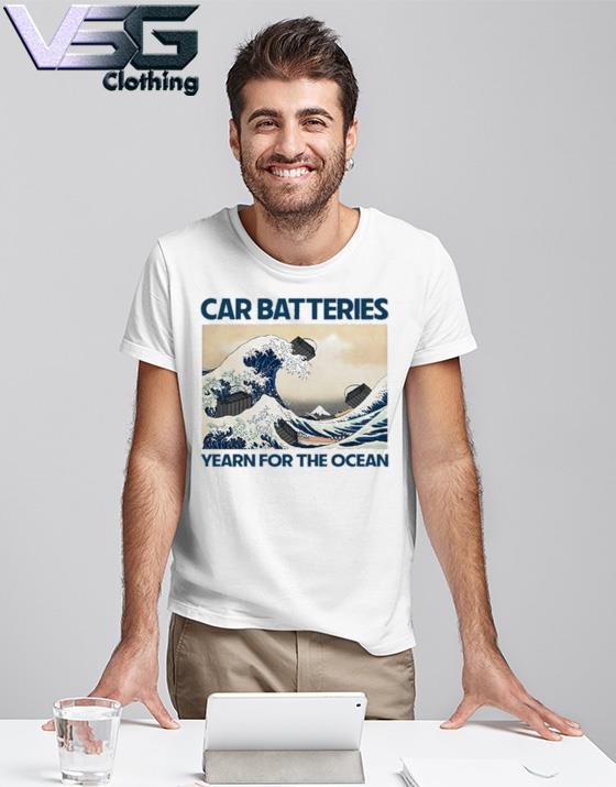 Original car Batteries Yearn For The Ocean Shirt hoodie sweater