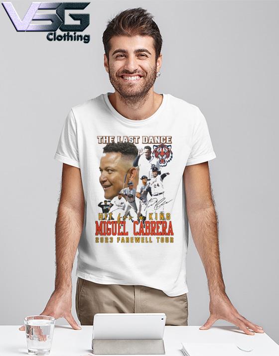 The Last Dance Hit For A King Miguel Cabrera 2023 Farewell Tour Unisex T- Shirt, hoodie, sweater, long sleeve and tank top