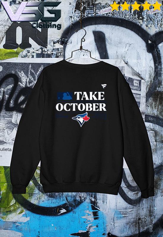 Toronto Blue Jays Take October 2023 Postseason shirt, hoodie, sweater, long  sleeve and tank top